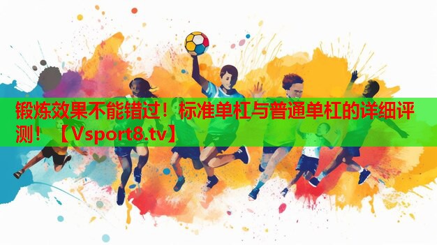 鍛煉效果不能錯(cuò)過！標(biāo)準(zhǔn)單杠與普通單杠的詳細(xì)評(píng)測(cè)！